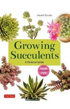 Growing Succulents: A Pictorial Guide (Over 1,500 Photos and 700 Plants) - Shoichi Tanabe