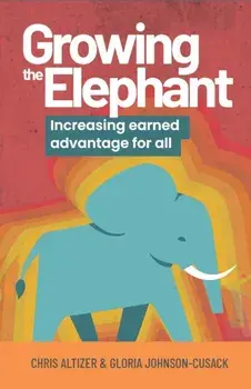 Growing the Elephant. Increasing earned advantage for all, Paperback/Gloria Johnson-Cusack