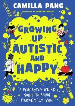Growing Up Autistic and Happy. A Perfectly Weird Guide to Being Perfectly You, Paperback/Camilla Pang