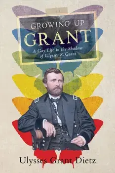 Growing Up Grant: A Gay Life in the Shadow of Ulysses S. Grant, Paperback/Ulysses Grant Dietz