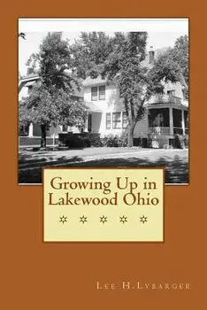 Growing Up in Lakewood Ohio/Lee H. Lybarger