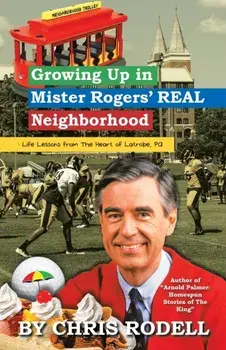 Growing up in Mister Rogers' Real Neighborhood: : Life Lessons from the Heart of Latrobe, Pa, Paperback/Chris Rodell