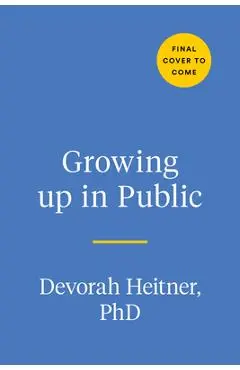 Growing Up in Public: Coming of Age in a Digital World - Devorah Heitner