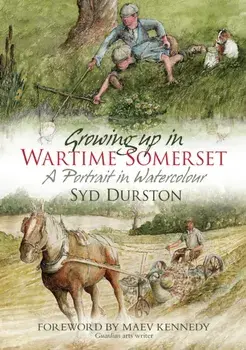 Growing Up in Wartime Somerset. A Portrait in Watercolour, Paperback/Syd Durston