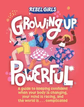 Growing Up Powerful. A Guide to Keeping Confident When Your Body Is Changing, Your Mind Is Racing, and the World Is . . . Complicated, Paperback/***