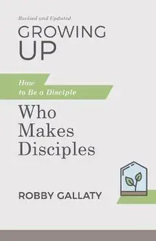 Growing Up, Revised and Updated: How to Be a Disciple Who Makes Disciples, Paperback/Robby Gallaty
