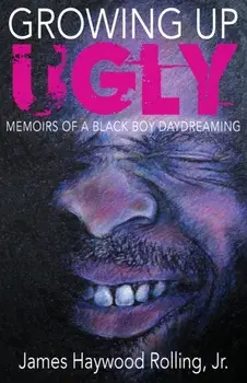 Growing Up Ugly: Memoirs of a Black Boy Daydreaming, Paperback/Jr. Rolling, James Haywood