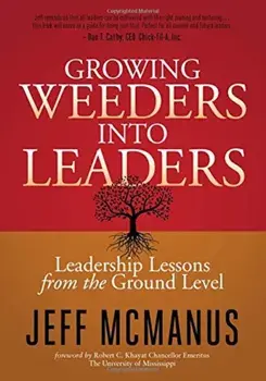 Growing Weeders Into Leaders: Leadership Lessons from the Ground Up, Paperback/Jeff McManus