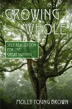 Growing Whole: Self-Realization for the Great Turning, Paperback/Molly Young Brown