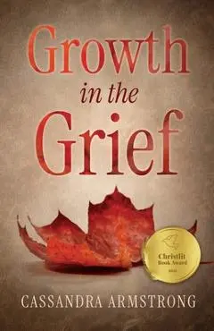 Growth in the Grief - Cassandra Armstrong