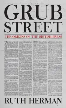 Grub Street: The Origins of the British Press, Hardback/Ruth Herman