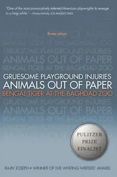 Gruesome Playground Injuries/Animals Out of Paper/Bengal Tiger at the Baghdad Zoo: Three Plays, Paperback/Rajiv Joseph