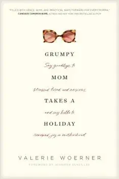 Grumpy Mom Takes a Holiday: Say Goodbye to Stressed, Tired, and Anxious, and Say Hello to Renewed Joy in Motherhood, Paperback/Valerie Woerner