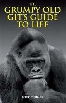 Grumpy Old Git's Guide to Life, Hardcover/Geoff Tibballs