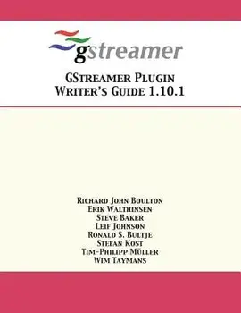 Gstreamer Plugin Writer's Guide 1.10.1, Paperback/Richard John Boulton