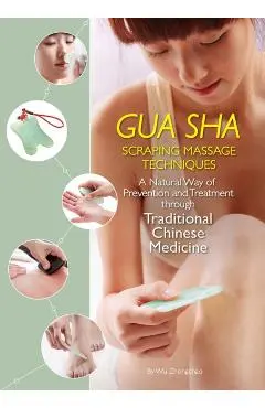 Gua Sha Scraping Massage Techniques: A Natural Way of Prevention and Treatment Through Traditional Chinese Medicine - Zhongchao Wu
