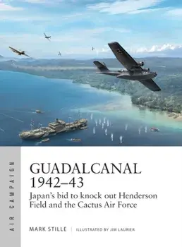 Guadalcanal 1942-43: Japan's Bid to Knock Out Henderson Field and the Cactus Air Force, Paperback/Mark Stille