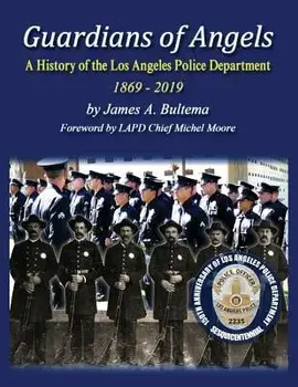 Guardians of Angels: A History of the Los Angeles Police Department Anniversary Edition, Paperback/James a. Bultema