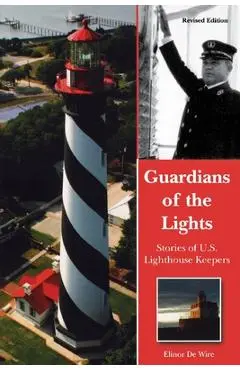 Guardians of the Lights: Stories of U.S. Lighthouse Keepers - Elinor De Wire