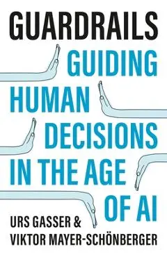 Guardrails: Guiding Human Decisions in the Age of AI - Urs Gasser