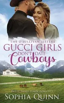 Gucci Girls Don't Date Cowboys: A Sweet Small-Town Romance, Paperback/Sophia Quinn