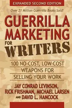 Guerrilla Marketing for Writers: 100 No-Cost, Low-Cost Weapons for Selling Your Work, Paperback/Jay Conrad Levinson
