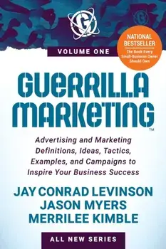 Guerrilla Marketing Volume 1: Advertising and Marketing Definitions, Ideas, Tactics, Examples, and Campaigns to Inspire Your Business Success/Jay Conrad Levinson