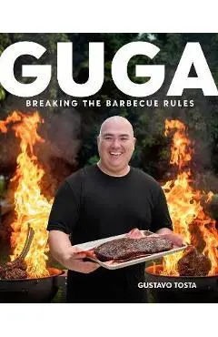 Guga: Breaking the Barbecue Rules - Gustavo Tosta