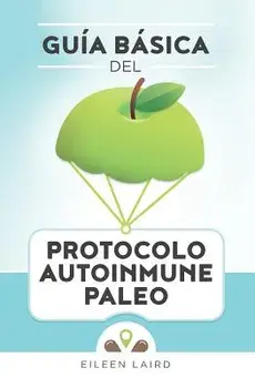 Guía Básica del Protocolo Autoinmune Paleo, Paperback/Eileen Laird
