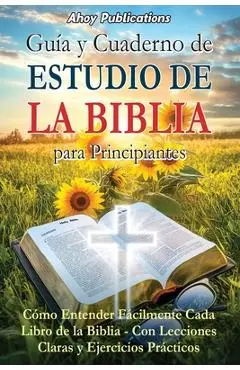 Guía y cuaderno de estudio de la Biblia para principiantes: Cómo entender fácilmente cada libro de la Biblia-con lecciones claras y ejercicios práctic - Ahoy Publications