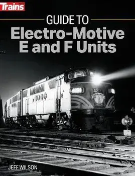 Guide to Electro-Motive E and F Units, Paperback/Jeff Wilson