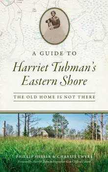 Guide to Harriet Tubman's Eastern Shore: The Old Home Is Not There, Hardcover/Phillip Hesser