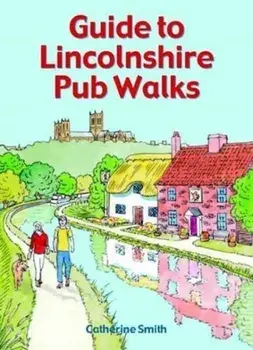 Guide to Lincolnshire Pub Walks, Paperback/Catherine Smith