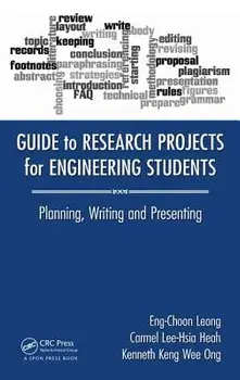 Guide to Research Projects for Engineering Students: Planning, Writing and Presenting/Eng Choon Leong