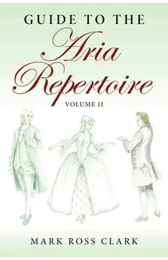 Guide to the Aria Repertoire, Volume II - Mark Ross Clark