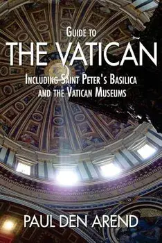 Guide to the Vatican: Including Saint Peter's Basilica and the Vatican Museums, Paperback/Paul Den Arend