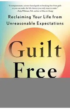 Guilt Free: Reclaiming Your Life from Unreasonable Expectations - Jennifer Reid