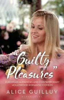'Guilty Pleasures'. European Audiences and Contemporary Hollywood Romantic Comedy, Hardback/Dr Alice (MetFilm School, UK) Guilluy