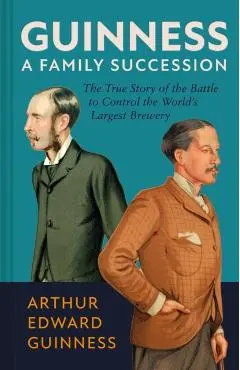 Guinness: A Family Succession - Arthur Edward|hart Guinness