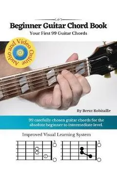 Guitar Chord Book for Beginners: Your First 99+ Guitar Chords - Brent C. Robitaille