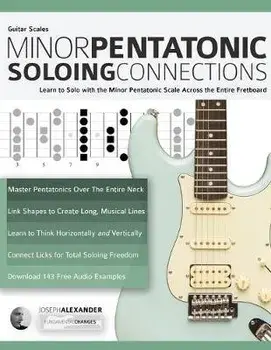 Guitar Scales: Minor Pentatonic Soloing Connections: Learn to Solo with the Minor Pentatonic Scale Across the Entire Fretboard, Paperback/Joseph Alexander