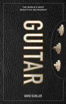 Guitar: The World's Most Seductive Instrument, Hardcover/David Schiller