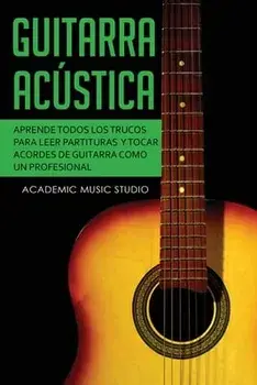 Guitarra acústica: Aprende todos los trucos para leer partituras y tocar acordes de guitarra como un profesional/Academic Music Studio