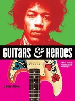 Guitars and Heroes: Mythic Guitars and Legendary Musicians, Paperback/Julien Bitoun