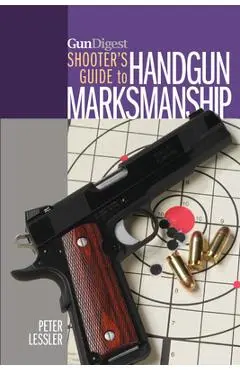 Gun Digest Shooter's Guide to Handgun Marksmanship - Peter Lessler