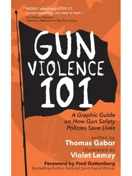 Gun Violence 101. A Graphic Guide to How Gun Safety Policies Save Lives, Paperback/***