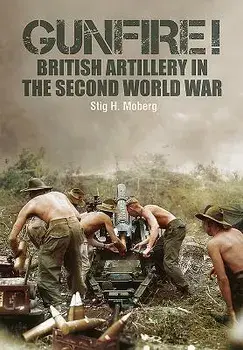 Gunfire!. British Artillery in World War II, Hardback/Stig H. Moberg