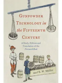 Gunpowder Technology in the Fifteenth Century. A Study, Edition and Translation of the Firework Book, Paperback/Axel Muller