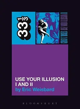 Guns N' Roses: Use Your Illusion I and II, Paperback/Eric Weisbard