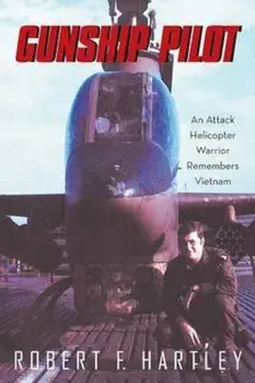 Gunship Pilot: An Attack Helicopter Warrior Remembers Vietnam, Paperback/Robert F. Hartley